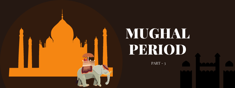 The Mughal Period from 1526AD to 1707AD Part III